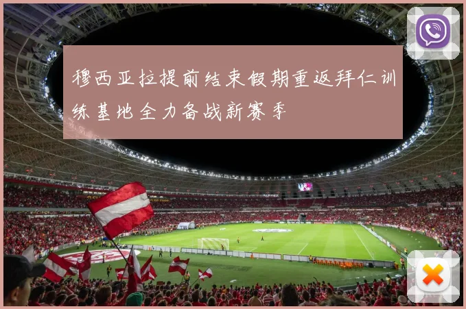 穆西亚拉提前结束假期重返拜仁训练基地全力备战新赛季