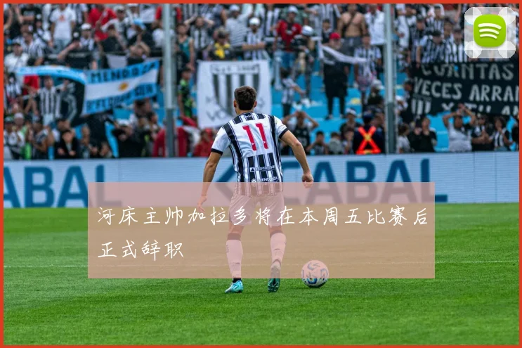 河床主帅加拉多将在本周五比赛后正式辞职
