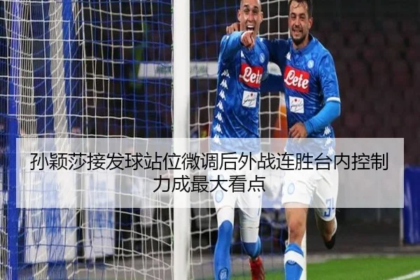 孙颖莎接发球站位微调后外战连胜台内控制力成最大看点 | leyu